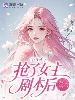 不小心抢了女主的男主怎么破